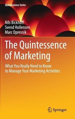 The Quintessence of Marketing: What You Really Need to Know to Manage Your Marketing Activities - Nils Bickhoff,Svend Hollensen,Marc Opresnik - cover