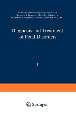 Diagnosis and Treatment of Fetal Disorders: Proceedings of the International Symposium on Diagnosis and Treatment of Disorders Affecting the Intrauterine Patient, Dorado, Puerto Rico, October 29–31, 1967 - cover