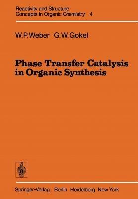 Phase Transfer Catalysis in Organic Synthesis - William P. Weber,George W. Gokel - cover
