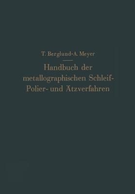 Handbuch der metallographischen Schleif-Polier- und Ätzverfahren - Torkel Berglund,Antonie Meyer - cover