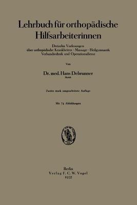 Lehrbuch für orthopädische Hilfsarbeiterinnen: Dreizehn Vorlesungen über orthopädische Krankheiten · Massage · Heilgymnastik Verbandtechnik und Operationsdienst - Hans Debrunner - cover