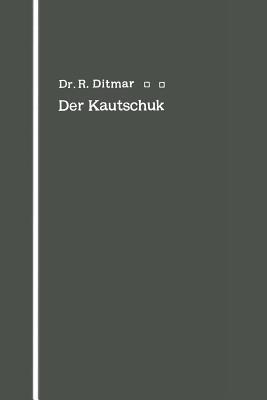 Der Kautschuk: Eine Kolloidchemische Monographie - Rudolf Ditmar - cover