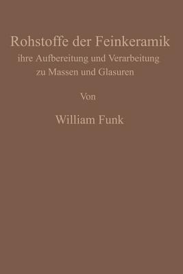 Die Rohstoffe der Feinkeramik: Ihre Aufbereitung und Verarbeitung zu Massen und Glasuren - William Funk - cover