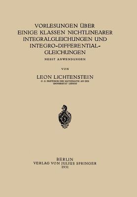 Vorlesungen über einige Klassen Nichtlinearer Integralgleichungen und Integro-Differentialgleichungen: Nebst Anwendungen - Leon Lichtenstein - cover