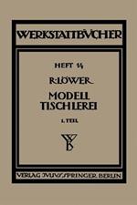 Modelltischlerei: Erster Teil Allgemeines. Einfachere Modelle