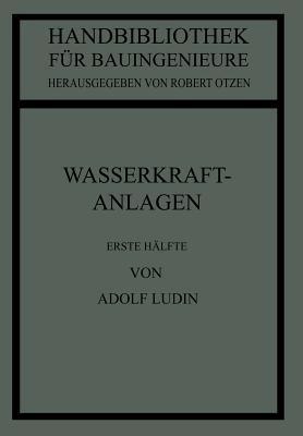 Wasserkraftanlagen: Erste Hälfte Planung, Triebwasserleitungen und Kraftwerke - Adolf Ludin - cover