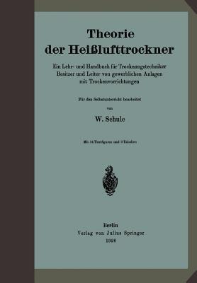 Theorie der Heißlufttrockner: Ein Lehr- und Handbuch für Trocknungstechniker Besitzer und Leiter von gewerblichen Anlagen mit Trockenvorrichtungen - W. Schule - cover