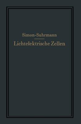 Lichtelektrische Zellen und ihre Anwendung - Helmut Simon,Rudolf Suhrmann - cover