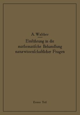 Einführung in die mathematische Behandlung naturwissenschaftlicher Fragen: Erster Teil Funktion und graphische Darstellung Differential- und Integralrechnung - Alwin Walther - cover