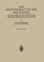 Die Mathematische Methode: Logisch Erkenntnistheoretische Untersuchungen im Gebiete der Mathematik Mechanik und Physik