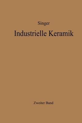 Industrielle Keramik: Zweiter Band Massen, Glasuren, Farbkörper Herstellungsverfahren - Felix Singer,Sonja S. Singer - cover