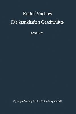 Die krankhaften Geschwülste: Erster Band: Dreissig Vorlesungen, gehalten während des Wintersemesters 1862–1863 an der Universität zu Berlin - Rudolf Virchow - cover