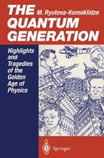 The Quantum Generation: Highlights and Tragedies of the Golden Age of Physics