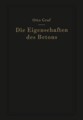 Die Eigenschaften des Betons: Versuchsergebnisse und Erfahrungen zur Herstellung und Beurteilung des Betons - Otto Graf - cover