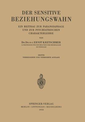 Der Sensitive Beziehungswahn: Ein Beitrag zur Paranoiafrage und zur Psychiatrischen Charakterlehre - Ernst Kretschmer - cover