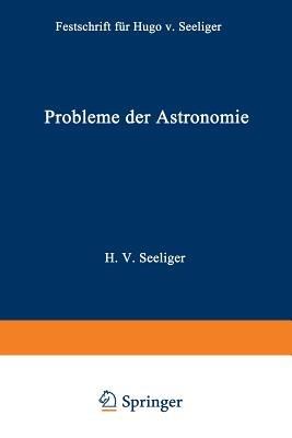 Probleme der Astronomie: Festschrift für Hugo v. Seeliger dem Forscher und Lehrer zum Fünfundsiebzigsten Geburtstage - Hans Kienle - cover