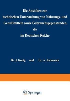 Die Anstalten zur technischen Untersuchung von Nahrungs- und Genußmitteln sowie Gebrauchsgegenständen, die im Deutschen Reiche: Statistische Erhebungen im Auftrage der Freien Vereinigung Deutscher Nahrungsmittelchemiker - J. König,A. Juckenack,H. Beckurts - cover