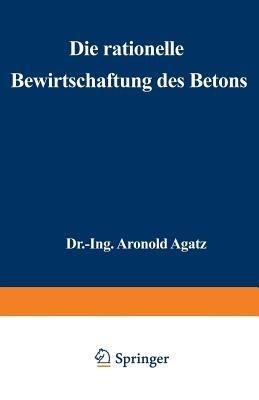Die rationelle Bewirtschaftung des Betons: Erfahrungen mit Gußbeton beim Bau der Nordkaje des Hafens II in Bremen - Arnold Agatz - cover