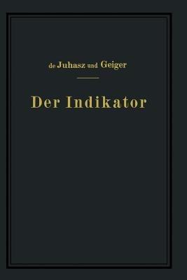 Der Indikator: Seine Theorie und seine mechanischen optischen und elektrischen Ausführungsarten - K.J. de Juhasz,J. Geiger - cover