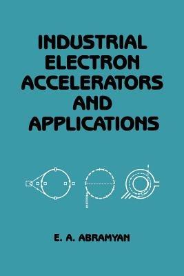 Industrial Electron Accelerators and Applications - Evgeny A. Abramyan - cover