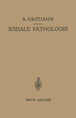 Soziale Pathologie: Versuch Einer Lehre von den Sozialen Beziehungen der Krankheiten als Grundlage der Sozialen Hygiene - Alfred Grotjahn,C. Hamburger,R. Lewinson - cover