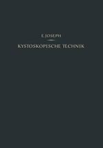 Kystoskopische Technik: Ein Lehrbuch der Kystoskopie, des Ureteren-Katheterismus, der Funktionellen Nierendiagnostik, Pyelographie, Intravesikalen Operationen