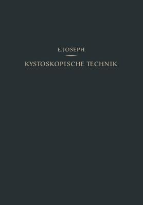 Kystoskopische Technik: Ein Lehrbuch der Kystoskopie, des Ureteren-Katheterismus, der Funktionellen Nierendiagnostik, Pyelographie, Intravesikalen Operationen - Eugen Joseph - cover