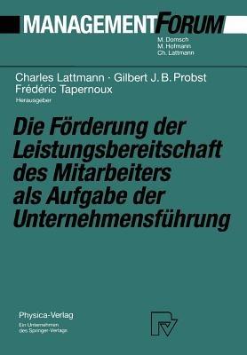 Die Förderung der Leistungsbereitschaft des Mitarbeiters als Aufgabe der Unternehmensführung: Festschrift für Herrn Prof. Dr. Gaston Cuendet aus Anlaß seines 70. Geburtstages - cover