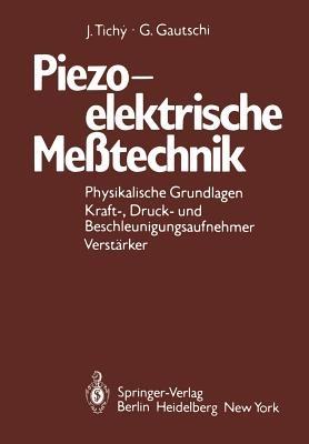 Piezoelektrische Meßtechnik: Physikalische Grundlagen, Kraft-, Druck- und Beschleunigungsaufnehmer, Verstärker - J. Tichy,G. Gautschi - cover
