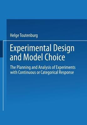 Experimental Design and Model Choice: The Planning and Analysis of Experiments with Continuous or Categorical Response - Helge Toutenburg - cover