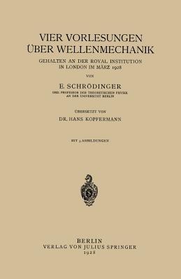 Vier Vorlesungen Über Wellenmechanik, Gehalten an der Royal Institution in London im März 1928 - E. Schrödinger,Hans Kopfermann - cover