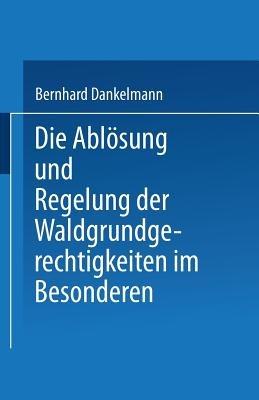 Die Ablösung und Regelung der Waldgrundgerechtigkeiten: Zweiter Theil. Die Ablösung und Regelung der Waldgrundgerechtigkeiten im Besonderen - Dr. jur. Bernhard Danrkelmann - cover