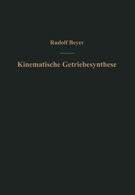 Kinematische Getriebesynthese: Grundlagen einer quantitativen Getriebelehre ebener Getriebe. Für den Konstrukteur, für die Vorlesung und das Selbststudium - Rudolf Beyer - cover