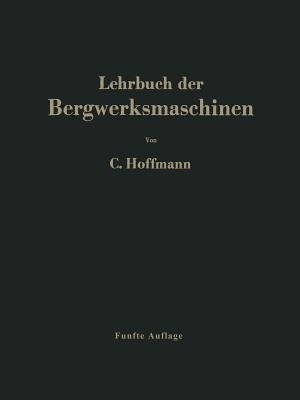Lehrbuch der Bergwerksmaschinen: Kraft- und Arbeitsmaschinen - Carl Hoffmann - cover
