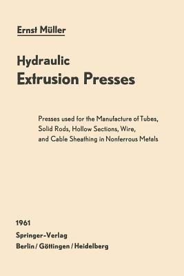 Hydraulic Extrusion Presses: Presses used for the production of tubes, solid rods, hollow sections, wire, and cable sheathing in nonferrous metals - Ernst Müller - cover