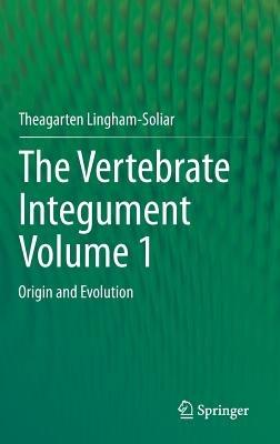 The Vertebrate IntegumentVolume 1: Origin and Evolution - Theagarten Lingham-Soliar - cover