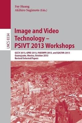 Image and Video Technology -- PSIVT 2013 Workshops: GCCV 2013, GPID 2013, PAESNPR 2013, and QACIVA 2013, Guanajuato, Mexico, October 28-29, 2013, Revised Selected Papers - cover