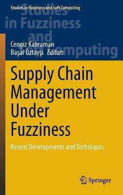 Supply Chain Management Under Fuzziness: Recent Developments and Techniques - cover