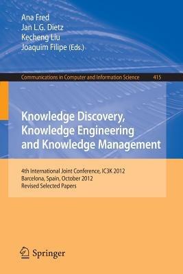 Knowledge Discovery, Knowledge Engineering and Knowledge Management: 4th International Joint Conference, IC3K 2012, Barcelona, Spain, October 4-7, 2012. Revised Selected Papers - cover