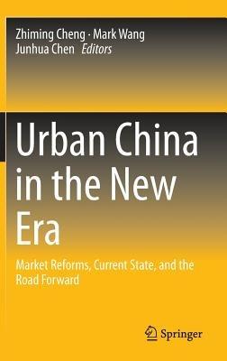 Urban China in the New Era: Market Reforms, Current State, and the Road Forward - cover