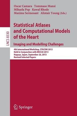 Statistical Atlases and Computational Models of the Heart. Imaging and Modelling Challenges: 4th International Workshop, STACOM 2013, Held in Conjunction with MICCAI 2013, Nagoya, Japan, September 26, 2013. Revised Selected Papers - cover