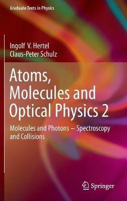 Atoms, Molecules and Optical Physics 2: Molecules and Photons - Spectroscopy and Collisions - Ingolf V. Hertel,Claus-Peter Schulz - cover