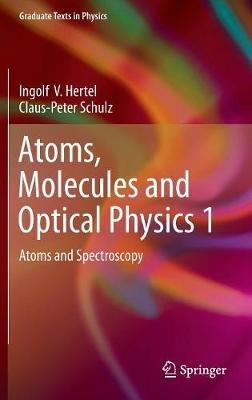 Atoms, Molecules and Optical Physics 1: Atoms and Spectroscopy - Ingolf V. Hertel,Claus-Peter Schulz - cover