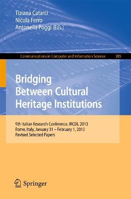 Bridging Between Cultural Heritage Institutions: 9th Italian Research Conference, IRCDL 2013, Rome, Italy, January 31 -- February 1, 2013. Revised Selected Papers - cover