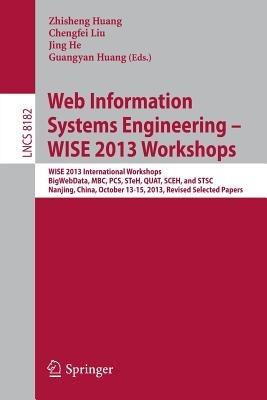 Web Information Systems Engineering – WISE 2013 Workshops: WISE 2013 International Workshops BigWebData, MBC, PCS, STeH, QUAT, SCEH, and  STSC 2013, Nanjing, China, October 13-15, 2013, Revised Selected Papers - cover