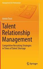 Talent Relationship Management: Competitive Recruiting Strategies in Times of Talent Shortage