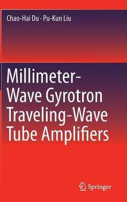 Millimeter-Wave Gyrotron Traveling-Wave Tube Amplifiers - Chao-Hai Du,Pu-Kun Liu - cover