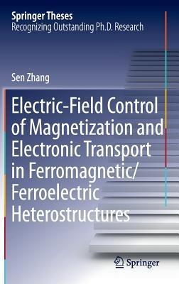 Electric-Field Control of Magnetization and Electronic Transport in Ferromagnetic/Ferroelectric Heterostructures - Sen Zhang - cover