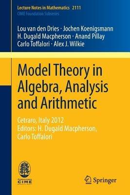 Model Theory in Algebra, Analysis and Arithmetic: Cetraro, Italy 2012, Editors: H. Dugald Macpherson, Carlo Toffalori - Lou van den Dries,Jochen Koenigsmann,H. Dugald Macpherson - cover
