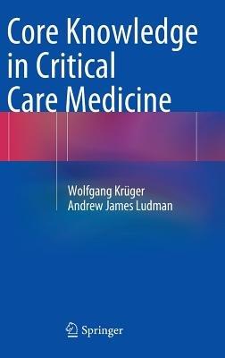 Core Knowledge in Critical Care Medicine - Wolfgang Krüger,Andrew James Ludman - cover